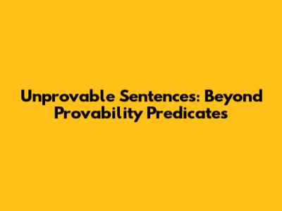 Unprovable Sentences: Beyond Provability Predicates