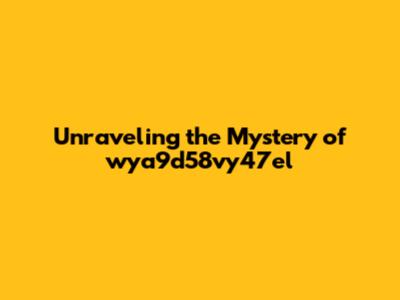 Unraveling the Mystery of 'wya9d58vy47el'