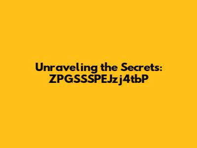 Unraveling the Secrets: ZPGSSSPEJzj4tbP