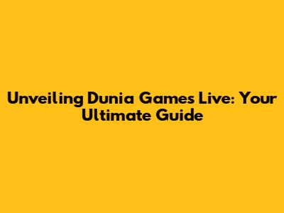 Unveiling Dunia Games Live: Your Ultimate Guide