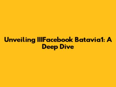 Unveiling IIIFacebook Batavia1: A Deep Dive