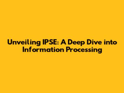 Unveiling IPSE: A Deep Dive into Information Processing
