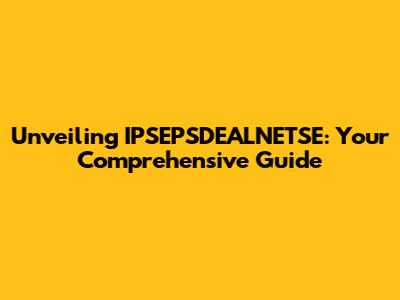 Unveiling IPSEPSDEALNETSE: Your Comprehensive Guide