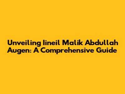 Unveiling Iineil Malik Abdullah Augen: A Comprehensive Guide