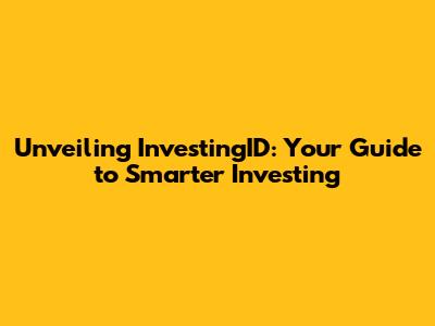 Unveiling InvestingID: Your Guide to Smarter Investing