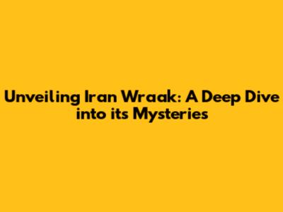Unveiling Iran Wraak: A Deep Dive into its Mysteries