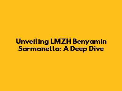 Unveiling LMZH Benyamin Sarmanella: A Deep Dive