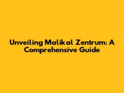 Unveiling Malikal Zentrum: A Comprehensive Guide