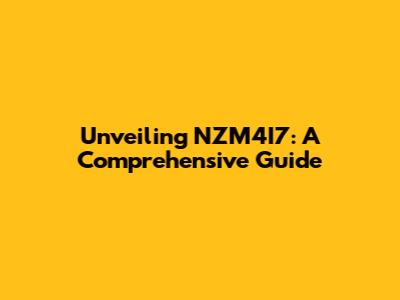 Unveiling NZM4I7: A Comprehensive Guide