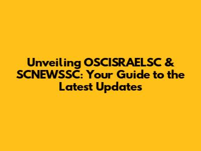 Unveiling OSCISRAELSC & SCNEWSSC: Your Guide to the Latest Updates