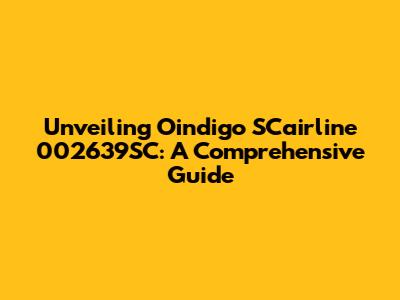 Unveiling Oindigo SCairline 002639SC: A Comprehensive Guide