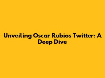 Unveiling Oscar Rubio's Twitter: A Deep Dive