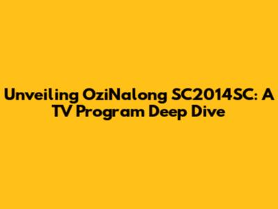 Unveiling OziNalong SC2014SC: A TV Program Deep Dive