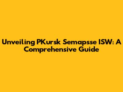 Unveiling PKursk Semapsse ISW: A Comprehensive Guide