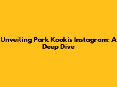 Unveiling Park Kooki's Instagram: A Deep Dive