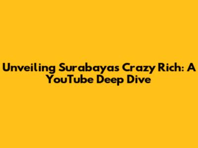 Unveiling Surabaya's Crazy Rich: A YouTube Deep Dive