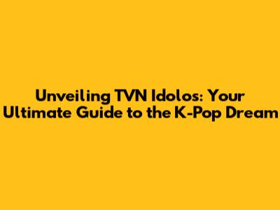 Unveiling TVN Idolos: Your Ultimate Guide to the K-Pop Dream