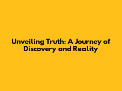 Unveiling Truth: A Journey of Discovery and Reality