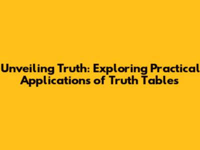 Unveiling Truth: Exploring Practical Applications of Truth Tables