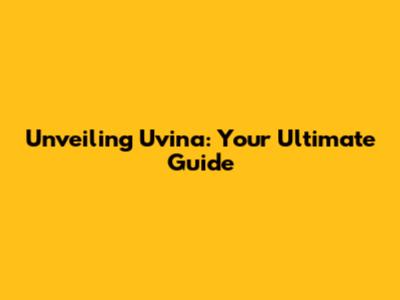 Unveiling Uvina: Your Ultimate Guide