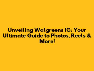 Unveiling Walgreens IG: Your Ultimate Guide to Photos, Reels & More!