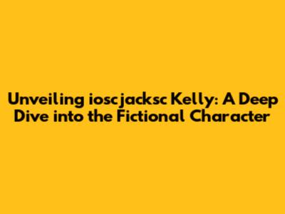 Unveiling ioscjacksc Kelly: A Deep Dive into the Fictional Character