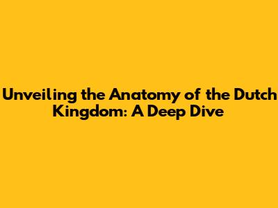 Unveiling the Anatomy of the Dutch Kingdom: A Deep Dive