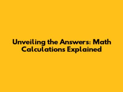 Unveiling the Answers: Math Calculations Explained