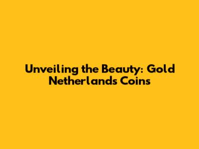Unveiling the Beauty: Gold Netherlands Coins