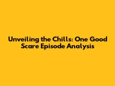 Unveiling the Chills: 'One Good Scare' Episode Analysis