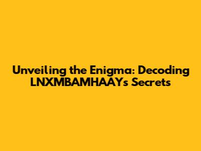 Unveiling the Enigma: Decoding LNXMBAMHAAY's Secrets