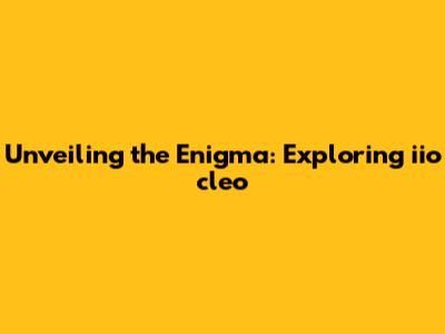 Unveiling the Enigma: Exploring iio cleo