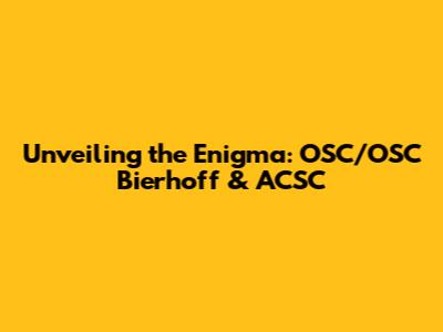 Unveiling the Enigma: OSC/OSC Bierhoff & ACSC