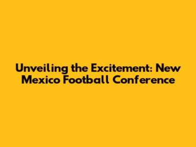 Unveiling the Excitement: New Mexico Football Conference