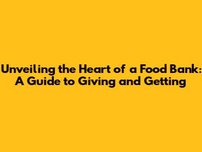 Unveiling the Heart of a Food Bank: A Guide to Giving and Getting