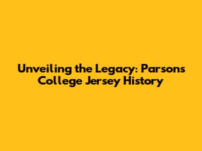 Unveiling the Legacy: Parsons College Jersey History