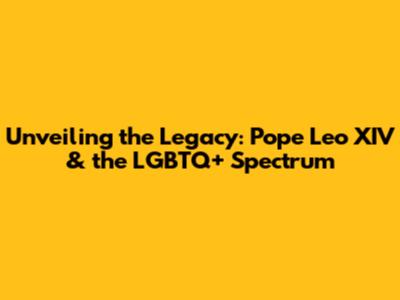 Unveiling the Legacy: Pope Leo XIV & the LGBTQ+ Spectrum