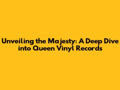 Unveiling the Majesty: A Deep Dive into Queen Vinyl Records