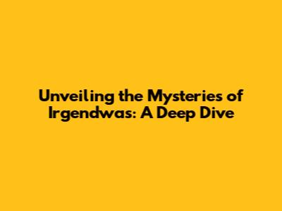 Unveiling the Mysteries of Irgendwas: A Deep Dive