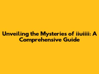 Unveiling the Mysteries of iiuiiii: A Comprehensive Guide