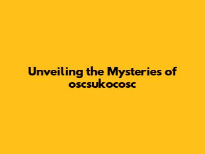 Unveiling the Mysteries of oscsukocosc