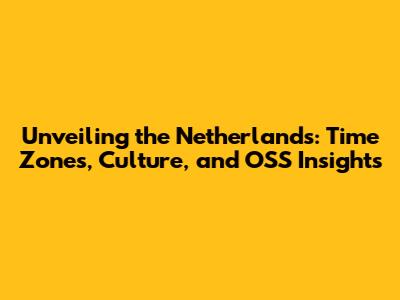 Unveiling the Netherlands: Time Zones, Culture, and OSS Insights
