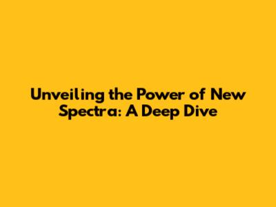 Unveiling the Power of New Spectra: A Deep Dive