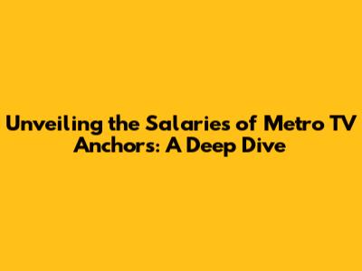 Unveiling the Salaries of Metro TV Anchors: A Deep Dive