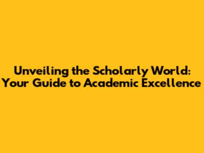 Unveiling the Scholarly World: Your Guide to Academic Excellence