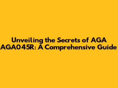 Unveiling the Secrets of AGA AGA045R: A Comprehensive Guide