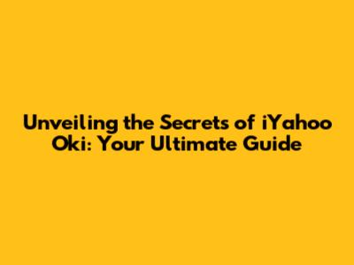 Unveiling the Secrets of iYahoo Oki: Your Ultimate Guide
