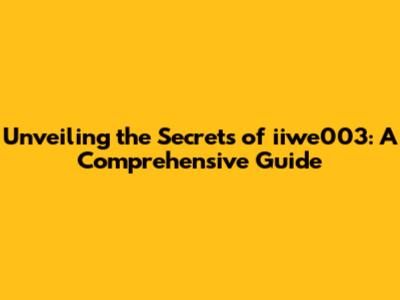 Unveiling the Secrets of iiwe003: A Comprehensive Guide