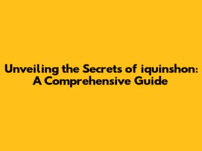 Unveiling the Secrets of iquinshon: A Comprehensive Guide