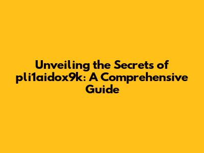 Unveiling the Secrets of pli1aidox9k: A Comprehensive Guide